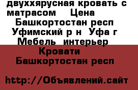 двуххярусная кровать с матрасом  › Цена ­ 7 500 - Башкортостан респ., Уфимский р-н, Уфа г. Мебель, интерьер » Кровати   . Башкортостан респ.